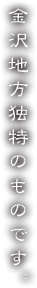 金沢地方独特のものです。